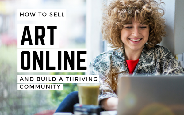 How to Sell Art Online and Build a Thriving Community